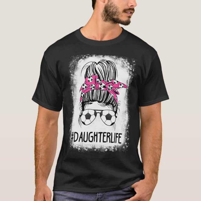Soccer Daughter Life Bleached Messy Bun Hair Socce T-Shirt (Front)