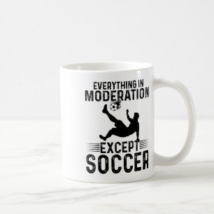 Soccer - Everything In Moderation Except Soccer Coffee Mug