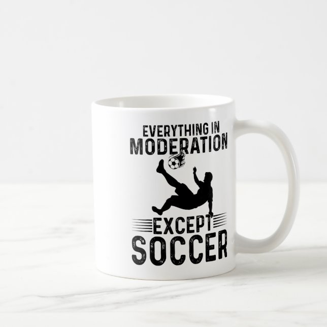 Soccer - Everything In Moderation Except Soccer  Coffee Mug (Right)