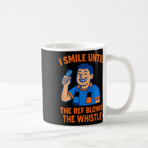 Soccer Fan I Smile Until Referee Blows Whistle Coffee Mug