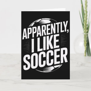 Soccer Fans Apparently I Like Soccer Soccer Team P Card