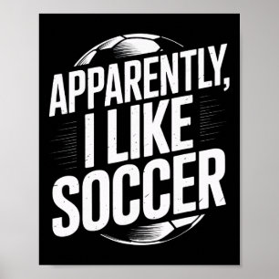 Soccer Fans Apparently I Like Soccer Soccer Team P Poster