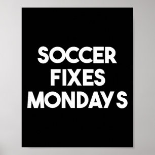 Soccer Fixes Mondays - Funny Soccer Poster