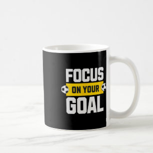 Soccer Focus On Your Goal Coach Player Soccer Mom Coffee Mug
