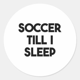Soccer Funny - Soccer Till I Sleep Classic Round Sticker