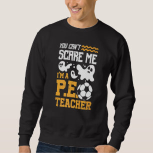 Soccer Ghost Ghost You Can't Scare Me I'm A P E Te Sweatshirt