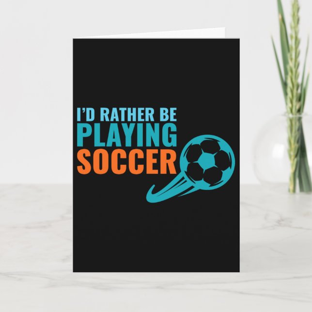 Soccer Gift Idea- I'd Rather Be Playing Soccer Fun Card (Front)