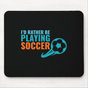 Soccer Gift Idea- I'd Rather Be Playing Soccer Fun Mouse Pad