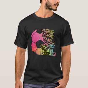 Soccer Girl Funny Gift Mum Daughter Play Like a Gi T-Shirt
