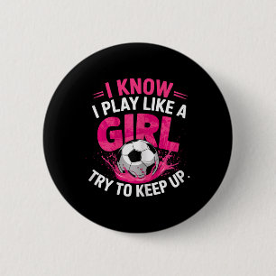Soccer Girl I Know I Play Like A Girl Try To Keep 6 Cm Round Badge
