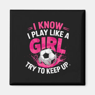 Soccer Girl I Know I Play Like A Girl Try To Keep Magnet