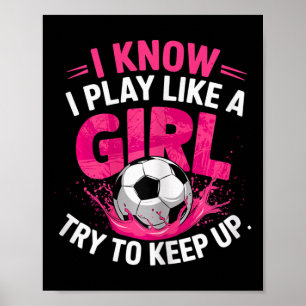 Soccer Girl I Know I Play Like A Girl Try To Keep  Poster