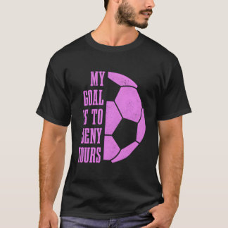 Soccer Goalie Girls My Goal Is To Deny Yours Goalk T-Shirt