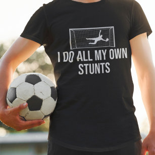Soccer Goalie Goalkeeper I Do All My Own Stunts T-Shirt