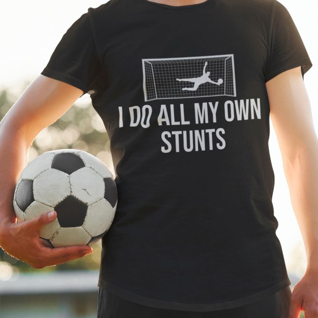 Soccer Goalie Goalkeeper I Do All My Own Stunts T-Shirt (Creator Uploaded)