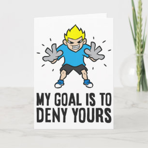 Soccer Goalie - My Goal Is To Deny Yours Card