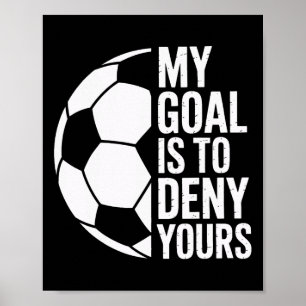 Soccer Goalie Saying My Goal Is To Deny Yours Socc Poster