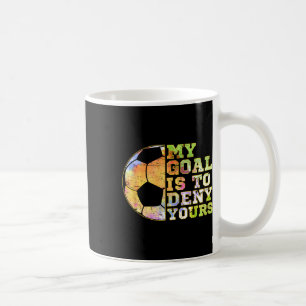 Soccer Goalies My Goal Is To Deny Yours Goalie Kee Coffee Mug