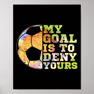 Soccer Goalies My Goal Is To Deny Yours Goalie Kee Poster