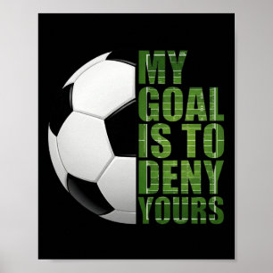 Soccer Goalies My Goal Is To Deny Yours Goalie Kee Poster