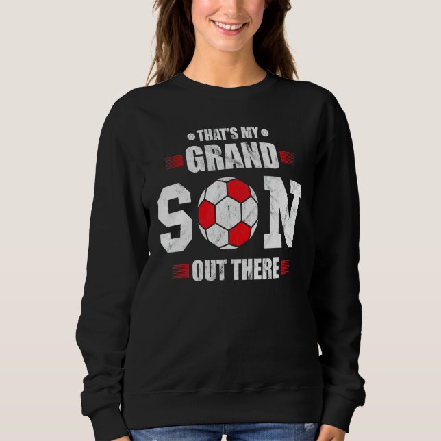 Soccer grandma  that's my grandson out there footb sweatshirt (Front)