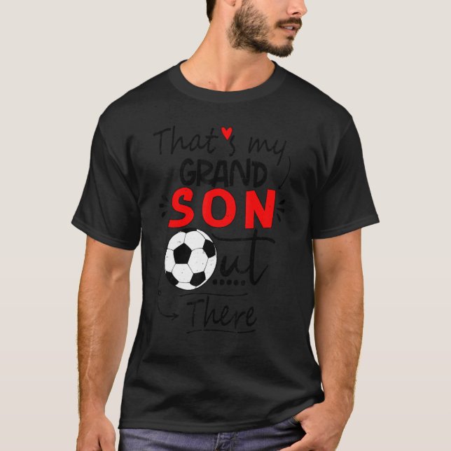 Soccer grandma  that's my grandson out there footb T-Shirt (Front)