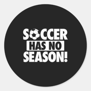Soccer Has No Season, Funny Soccer Lover _1 Classic Round Sticker