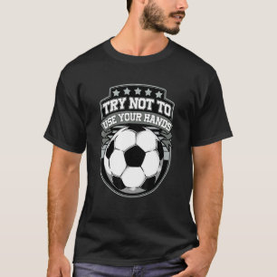 Soccer Inspired Sarcastic Soccer Related Sarcasm F T-Shirt
