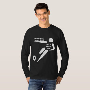 Soccer is not just a game, it's a way of life' T-Shirt