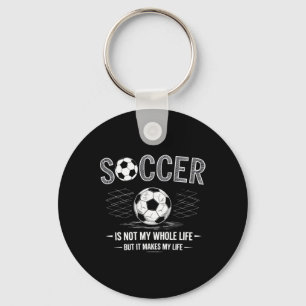 Soccer Is Not My Whole Life But Makes My Life Whol Key Ring