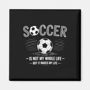 Soccer Is Not My Whole Life But Makes My Life Whol Magnet