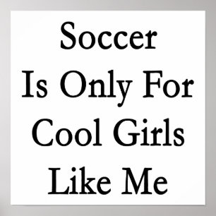 Soccer Is Only For Cool Girls Like Me Poster