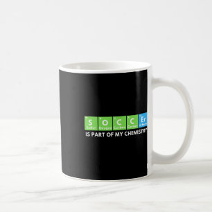 Soccer Is Part Of My Chemistry - Science Lover And Coffee Mug
