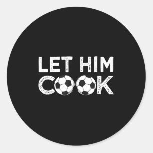 Soccer let him cook soccer player men boys classic round sticker