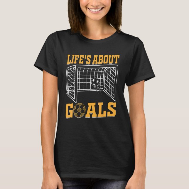 Soccer     Life's About Goals Soccer Quotes Soccer T-Shirt (Front)