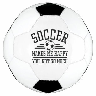 Soccer Makes Me Happy You Not So Much Soccer Ball