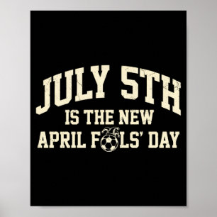 Soccer meme - july 5th is the new april fools day poster