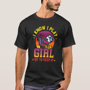 Soccer Mom Soccer I Know I Play Like A Girl 2 T-Shirt