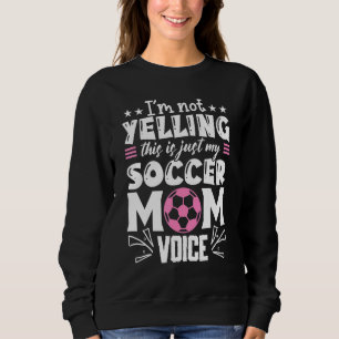 Soccer Mum I'm Not Yelling This Is My Soccer Mum V Sweatshirt