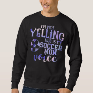 Soccer Mum I'm Not Yelling This Is My Soccer Mum V Sweatshirt