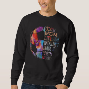 Soccer Mum Life Wouldn't Trade It For Anything Mot Sweatshirt