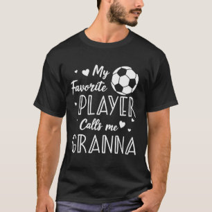 Soccer My Favorite Player Calls Me Granna  T-Shirt