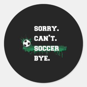 Soccer Player Gift Sorry Can't Soccer Bye Funny Sp Classic Round Sticker