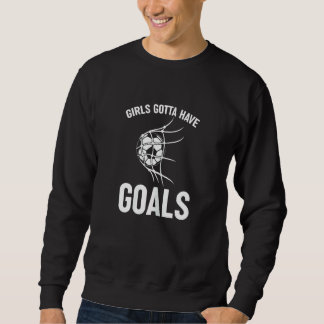 Soccer Player Striker Girls Gotta Have Goals Sweatshirt
