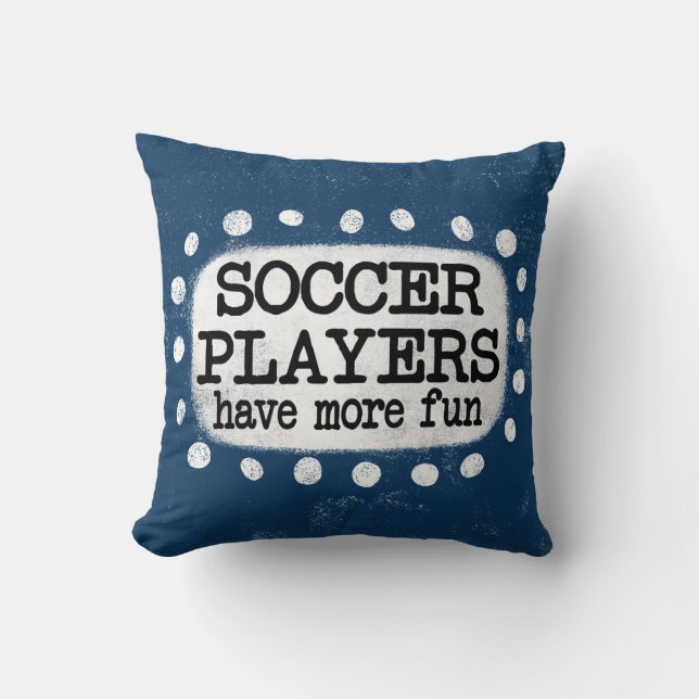 Soccer Players Have More Fun Throw Pillow (Front)