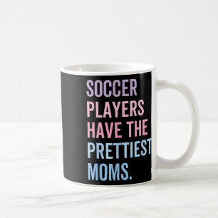 Soccer Players Have The Prettiest Moms Mothers Day Coffee Mug