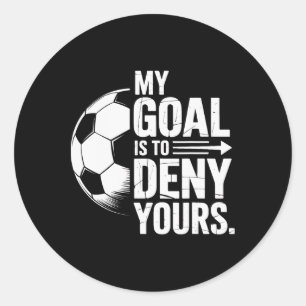 Soccer Players My Goal Is To Deny Yours Goalie Lif Classic Round Sticker