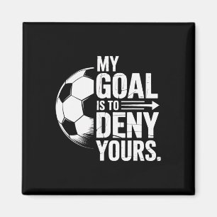 Soccer Players My Goal Is To Deny Yours Goalie Lif Magnet