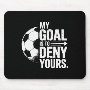 Soccer Players My Goal Is To Deny Yours Goalie Lif Mouse Pad