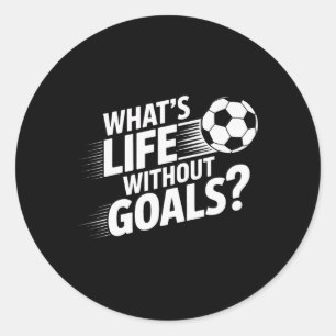 Soccer Players What's Life Without Goals Classic Round Sticker